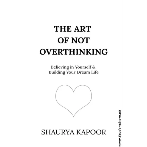 The Art of Not Overthinking by Shaurya Kapoor