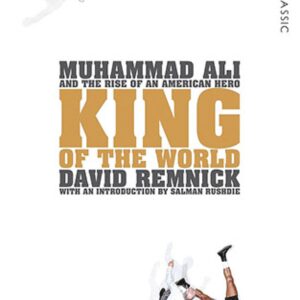 King of the World: Muhammad Ali and the Rise of an American Hero