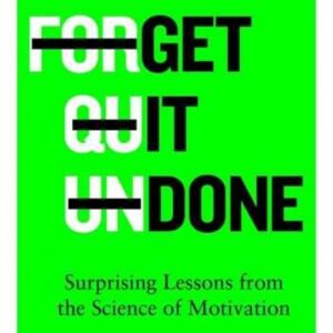 Get it Done: Surprising Lessons from the Science of Motivation